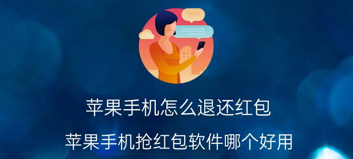 苹果手机怎么退还红包 苹果手机抢红包软件哪个好用？